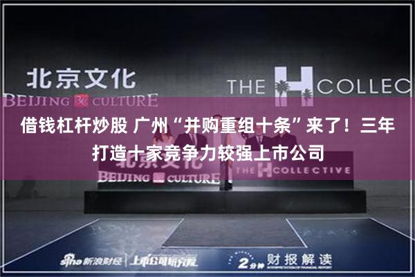 借钱杠杆炒股 广州“并购重组十条”来了！三年打造十家竞争力较强上市公司